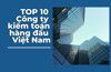 TOP 10 Công ty kiểm toán hàng đầu Việt Nam (2024)