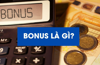 Bonus là gì? Tìm hiểu về tiền thưởng trong doanh nghiệp