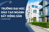 TOP 6 Trường Đại học đào tạo Ngành Bất động sản