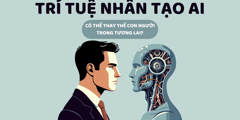 Trí tuệ nhân tạo AI có thể thay thế con người trong tương lai?
