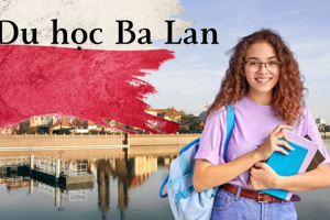 Du học Ba Lan: Chi phí, Visa, Học bổng & Điều kiện du học