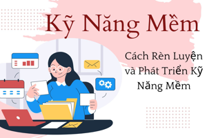 Kỹ năng mềm là gì? Cách rèn luyện và phát triển kỹ năng mềm