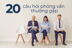 TOP 20 câu hỏi phỏng vấn thường gặp nhất và cách trả lời