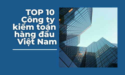 TOP 10 Công ty kiểm toán hàng đầu Việt Nam (2024)