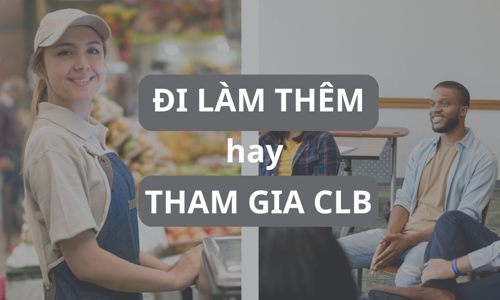 Sinh viên nên Đi làm thêm hay Tham gia Câu lạc bộ?