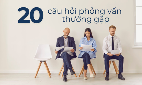 TOP 20 câu hỏi phỏng vấn thường gặp nhất và cách trả lời