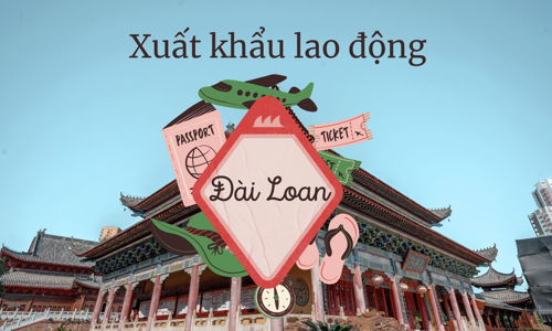 Xuất khẩu lao động Đài Loan: Chi phí, Điều kiện & Mức lương