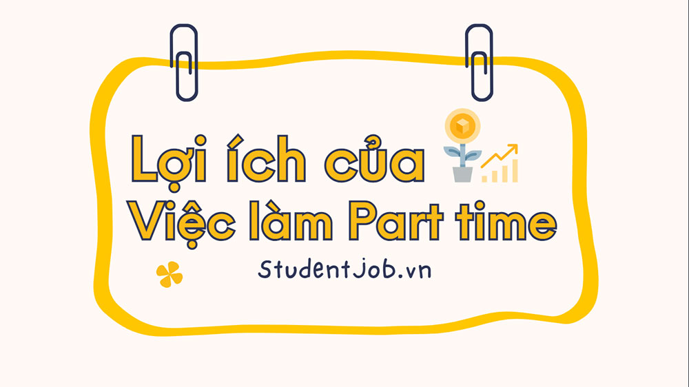 Top 5 lợi ích cho sinh viên từ công việc Part time