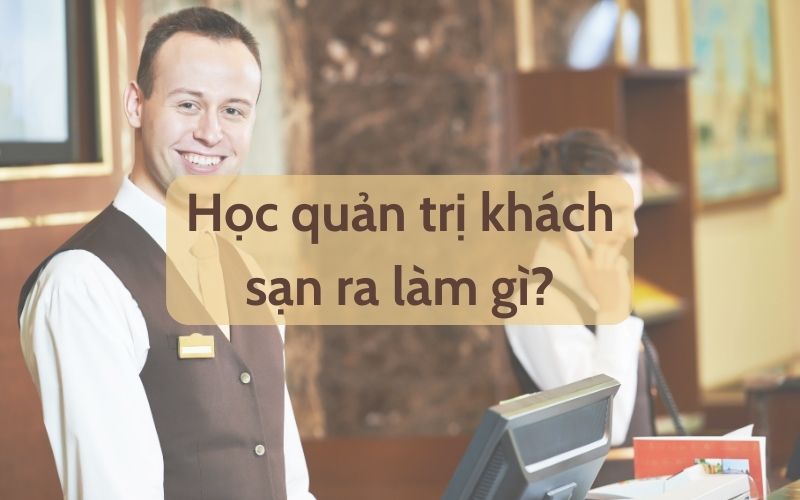 học quản trị khách sạn ra làm gì