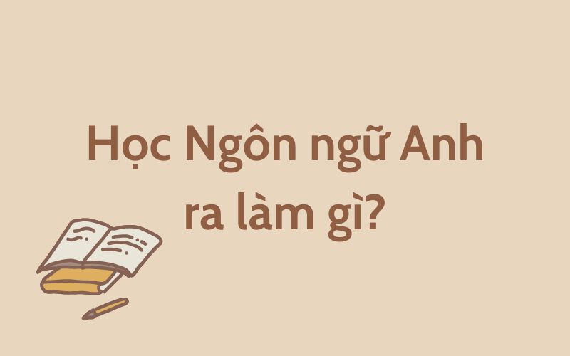 học ngôn ngữ Anh ra làm gì