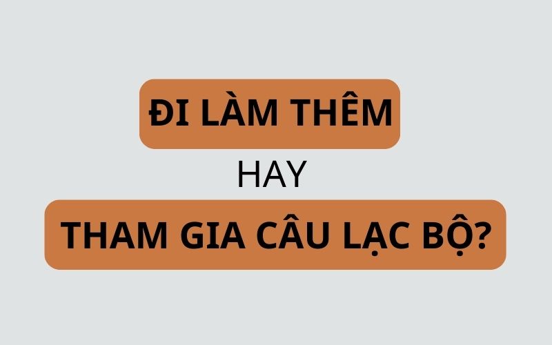 sinh viên nên đi làm thêm hay tham gia câu lạc bộ